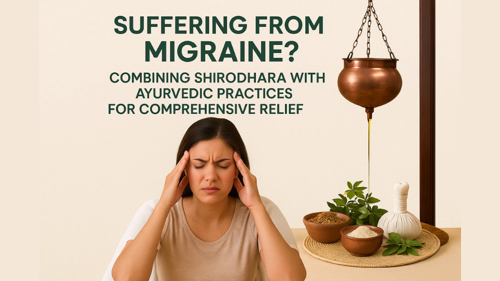 Suffering from Migraine? Combining Shirodhara with Ayurvedic Practices for Comprehensive Relief